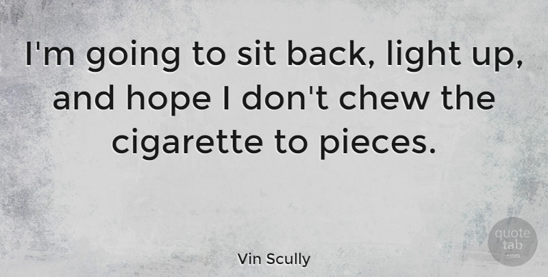Vin Scully Quote About American Celebrity, Chew, Hope, Sit: Im Going To Sit Back...