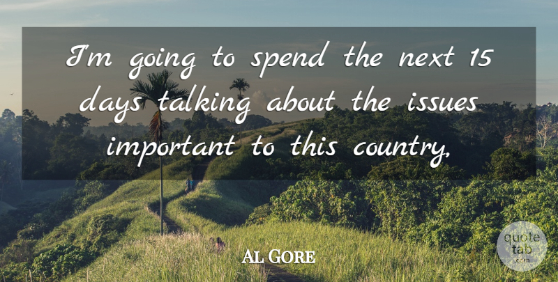 Al Gore Quote About Days, Issues, Next, Spend, Talking: Im Going To Spend The...