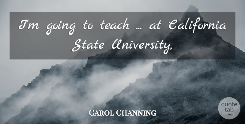 Carol Channing Quote About California, State, Teach: Im Going To Teach At...