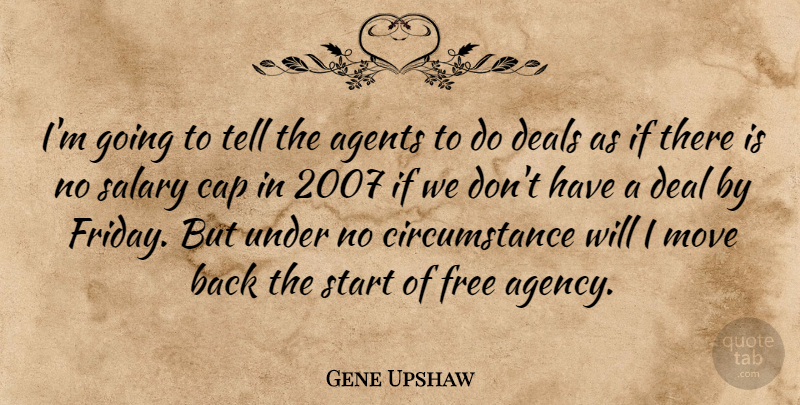 Gene Upshaw Quote About Agents, Cap, Circumstance, Deals, Free: Im Going To Tell The...