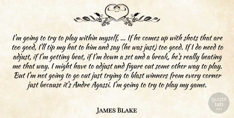James Blake Quote About Adjust, Andre, Beating, Blast, Corner: Im Going To Try To...