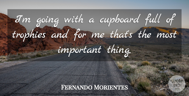 Fernando Morientes Quote About Cupboard, Full, Trophies: Im Going With A Cupboard...
