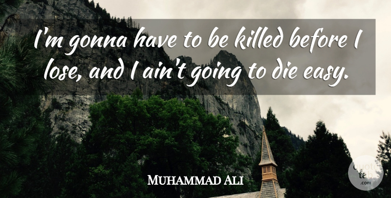 Muhammad Ali Quote About Boxing, Easy, Dies: Im Gonna Have To Be...
