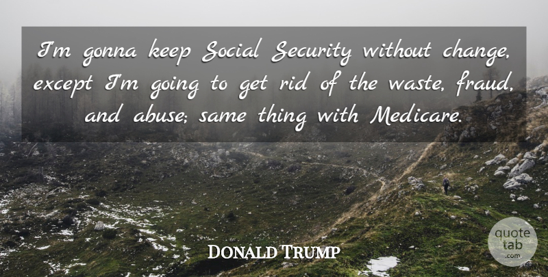 Donald Trump Quote About Change, Except, Gonna, Rid, Social: Im Gonna Keep Social Security...