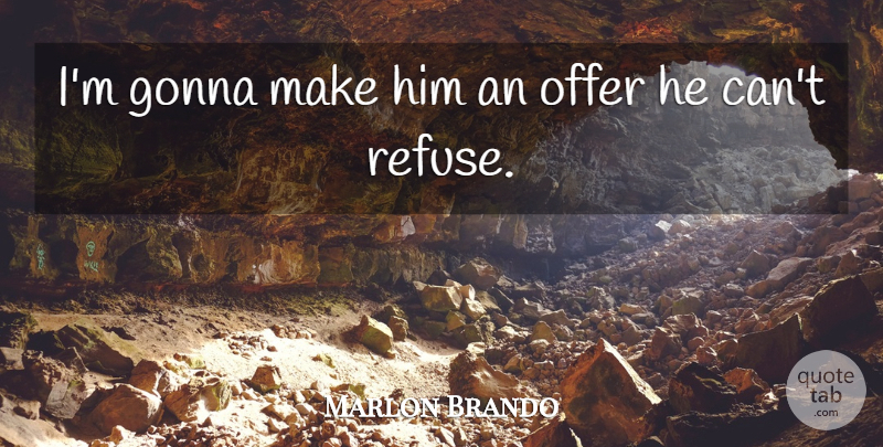 Marlon Brando Quote About Gonna, Offer: Im Gonna Make Him An...