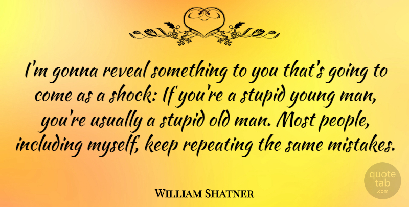 William Shatner Quote About Gonna, Including, Repeating: Im Gonna Reveal Something To...