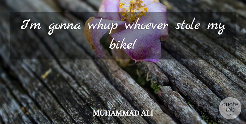 Muhammad Ali Quote About Bike: Im Gonna Whup Whoever Stole...
