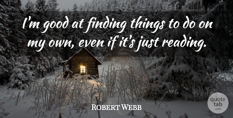 Robert Webb Quote About Good: Im Good At Finding Things...