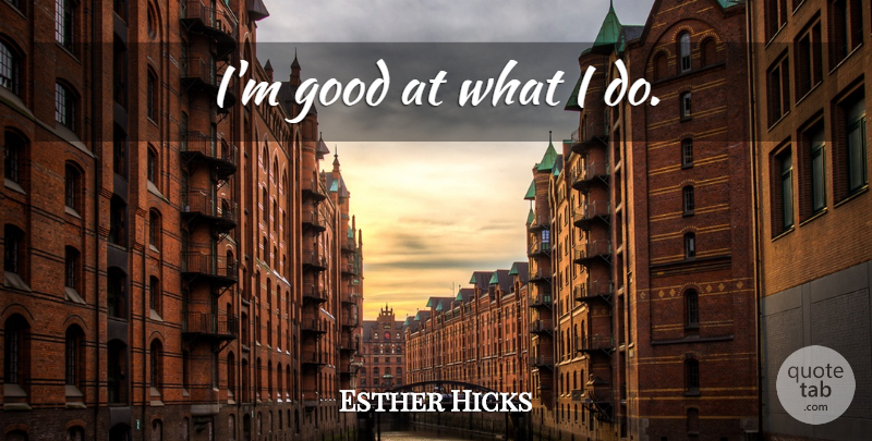 Esther Hicks Quote About Inspirational, Law Of Attraction, Attraction: Im Good At What I...