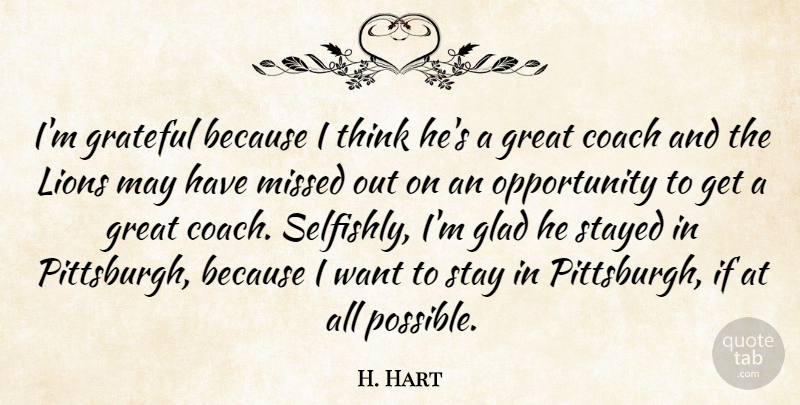 H. Hart Quote About Coach, Glad, Grateful, Great, Lions: Im Grateful Because I Think...