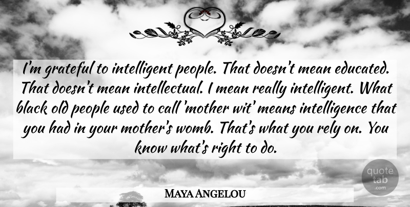 Maya Angelou Quote About Life, Mother, Grateful: Im Grateful To Intelligent People...