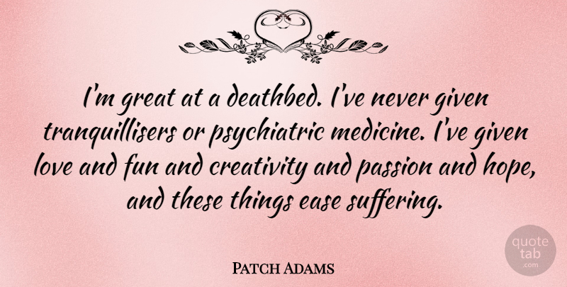 Patch Adams Quote About Fun, Creativity, Passion: Im Great At A Deathbed...