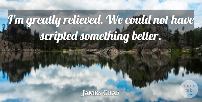 James Graf Quote About Greatly: Im Greatly Relieved We Could...