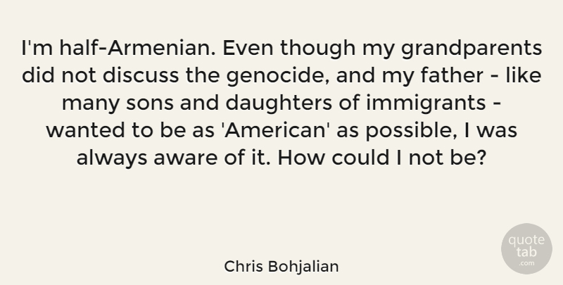 Chris Bohjalian Quote About Aware, Daughters, Discuss, Father, Immigrants: Im Half Armenian Even Though...