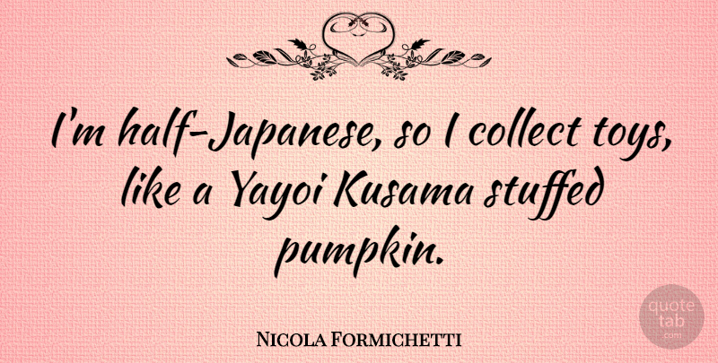 Nicola Formichetti Quote About Toys, Half, Pumpkin: Im Half Japanese So I...