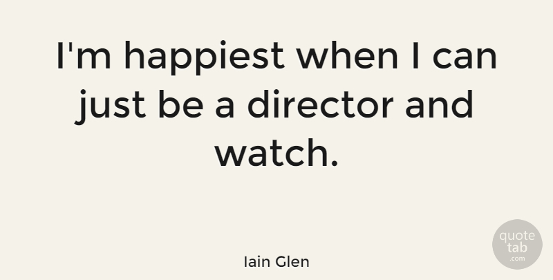 Iain Glen Quote About Directors, Watches, I Can: Im Happiest When I Can...