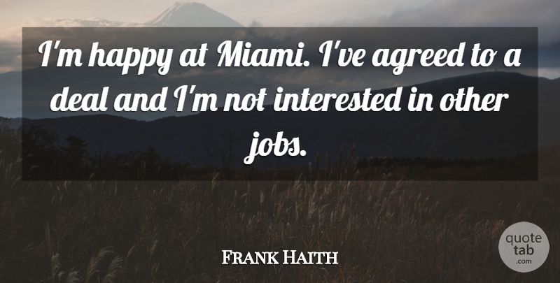 Frank Haith Quote About Agreed, Deal, Happy, Interested, Jobs: Im Happy At Miami Ive...