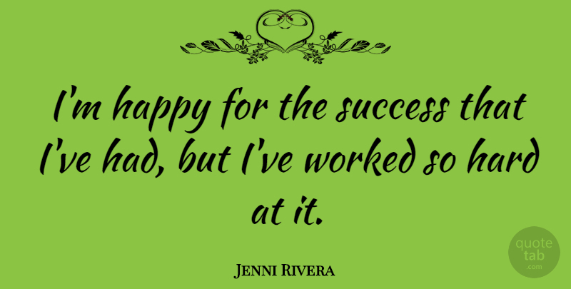 Jenni Rivera Quote About Hard, Success: Im Happy For The Success...