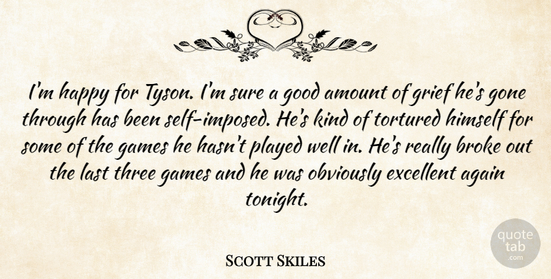 Scott Skiles Quote About Again, Amount, Broke, Excellent, Games: Im Happy For Tyson Im...