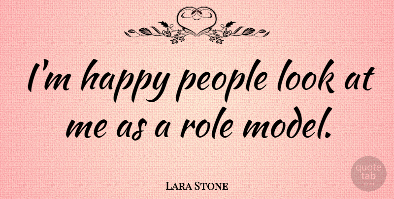 Lara Stone Quote About Role Models, People, Looks: Im Happy People Look At...