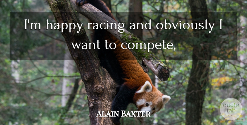 Alain Baxter Quote About Happy, Obviously, Racing: Im Happy Racing And Obviously...