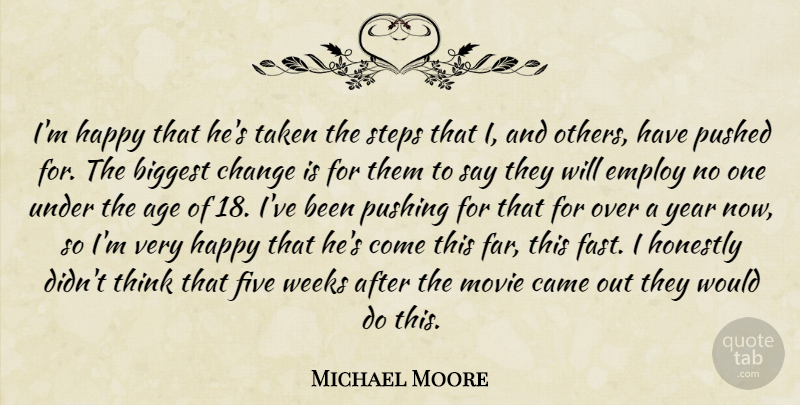 Michael Moore Quote About Age, Biggest, Came, Change, Employ: Im Happy That Hes Taken...