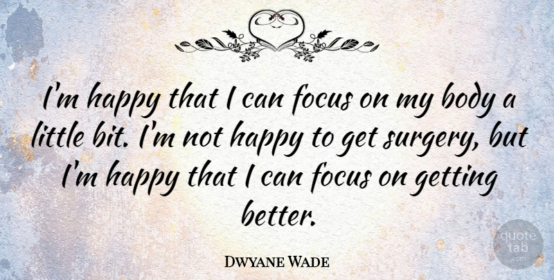 Dwyane Wade Quote About Focus, Get Better, Body: Im Happy That I Can...