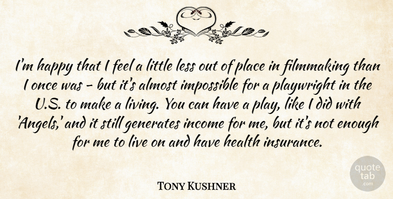 Tony Kushner Quote About Almost, Filmmaking, Generates, Health, Impossible: Im Happy That I Feel...