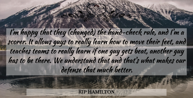Rip Hamilton Quote About Defense, Gets, Guys, Happy, Learn: Im Happy That They Changed...