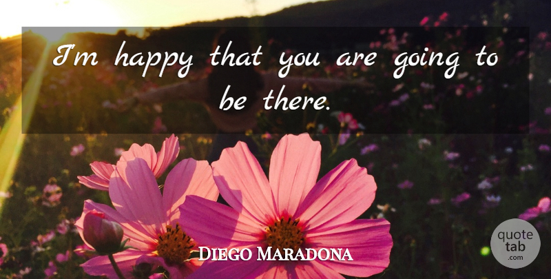 Diego Maradona Quote About Happy: Im Happy That You Are...