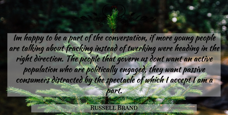 Russell Brand Quote About Talking, People, Fracking: Im Happy To Be A...