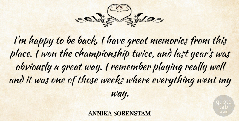 Annika Sorenstam Quote About Great, Happy, Last, Memories, Obviously: Im Happy To Be Back...