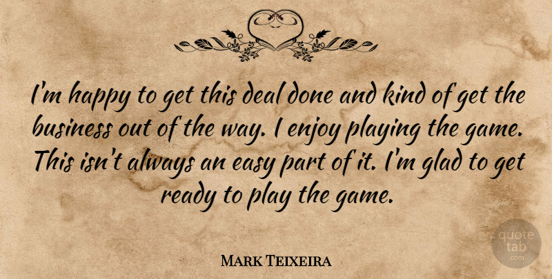 Mark Teixeira Quote About Business, Deal, Easy, Enjoy, Glad: Im Happy To Get This...