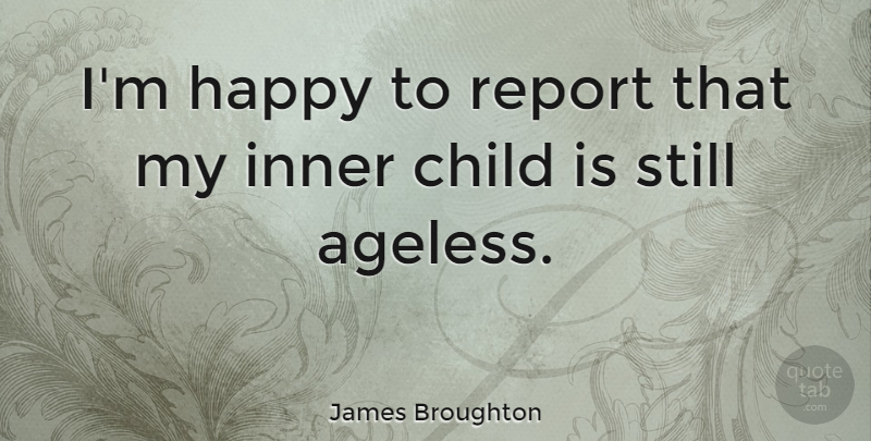 James Broughton Quote About Children, Child Abuse, Aging: Im Happy To Report That...