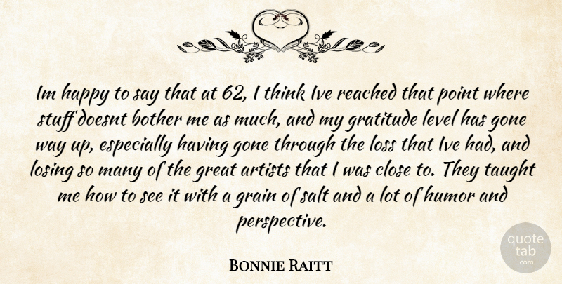 Bonnie Raitt Quote About Gratitude, Loss, Thinking: Im Happy To Say That...