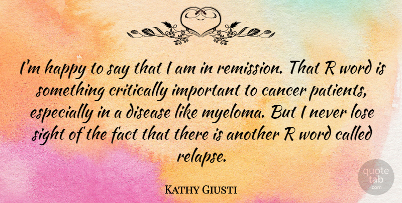 Kathy Giusti Quote About Cancer, Critically, Disease, Fact, Happy: Im Happy To Say That...