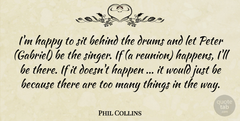 Phil Collins Quote About Behind, Drums, Happen, Happy, Peter: Im Happy To Sit Behind...