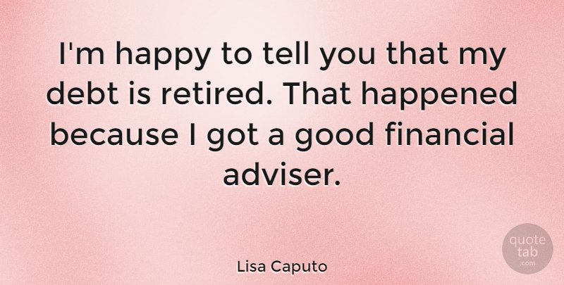 Lisa Caputo Quote About Debt, Good, Happened: Im Happy To Tell You...
