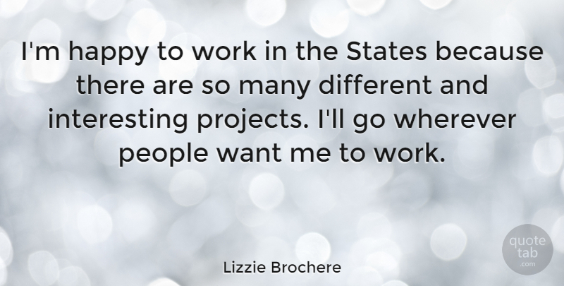 Lizzie Brochere Quote About People, Interesting, Different: Im Happy To Work In...