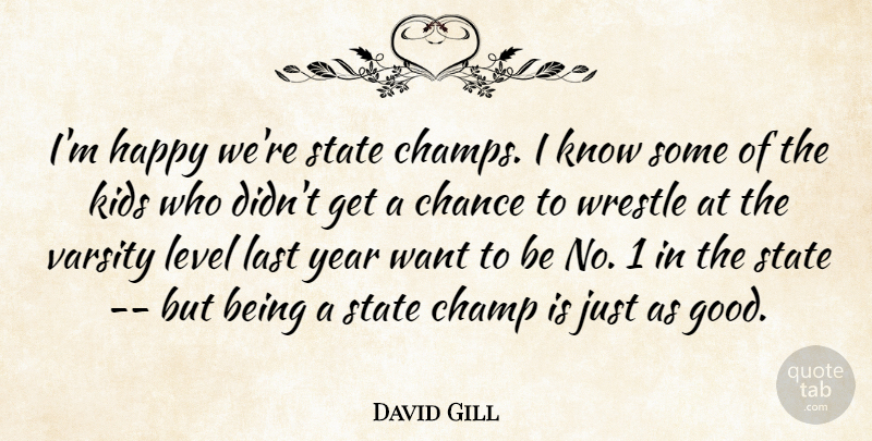 David Gill Quote About Champ, Chance, Happy, Kids, Last: Im Happy Were State Champs...