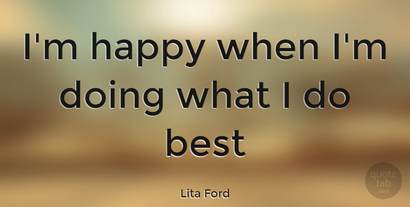 Lita Ford Quote About undefined: Im Happy When Im Doing...