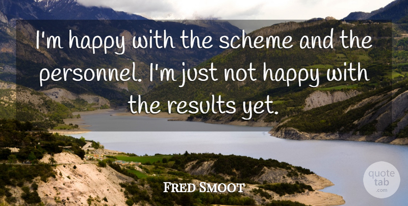 Fred Smoot Quote About Happiness, Happy, Results, Scheme: Im Happy With The Scheme...