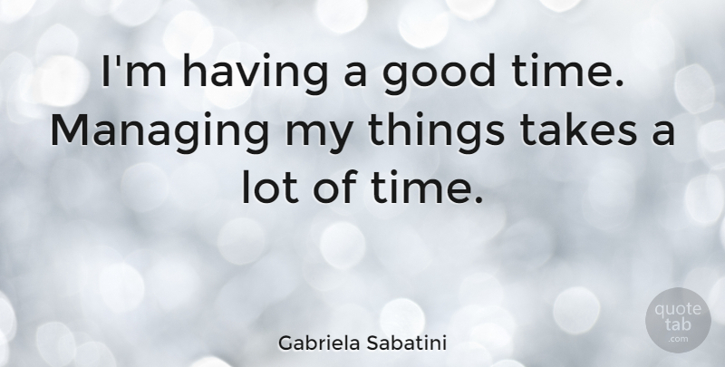 Gabriela Sabatini Quote About Good Times, Having A Good Time: Im Having A Good Time...