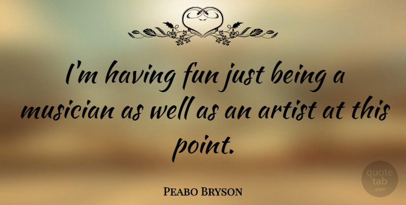 Peabo Bryson Quote About Fun, Artist, Just Being: Im Having Fun Just Being...