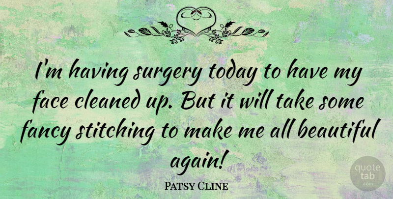 Patsy Cline Quote About American Musician, Cleaned, Fancy, Surgery: Im Having Surgery Today To...