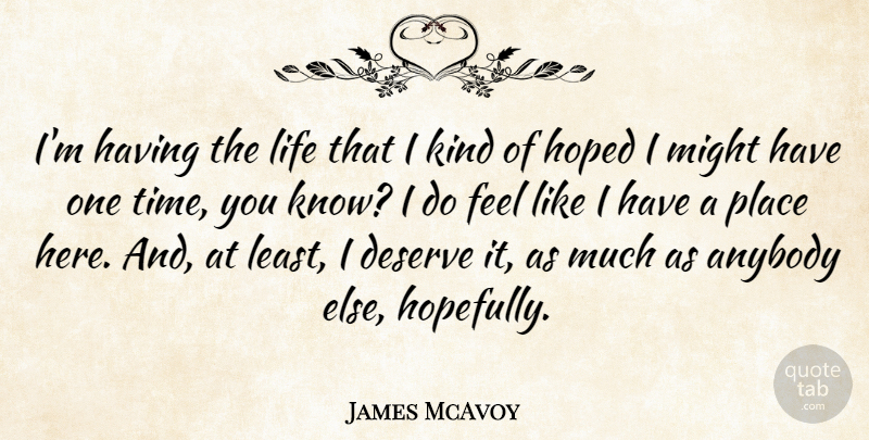 James McAvoy Quote About Anybody, Hoped, Life, Might, Time: Im Having The Life That...