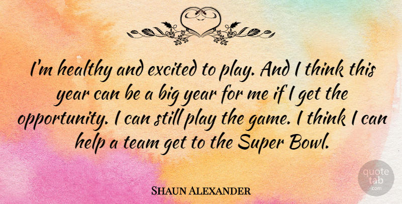 Shaun Alexander Quote About Team, Opportunity, Thinking: Im Healthy And Excited To...