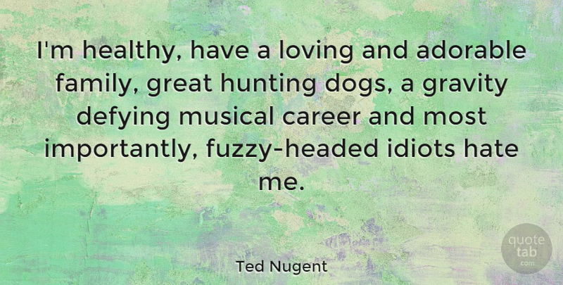 Ted Nugent Quote About Dog, Hate, Hunting: Im Healthy Have A Loving...