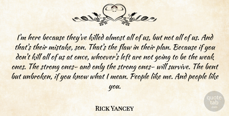 Rick Yancey Quote About Strong, Mistake, Mean: Im Here Because Theyve Killed...