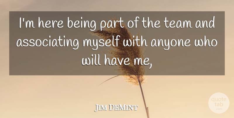 Jim DeMint Quote About Anyone, Team: Im Here Being Part Of...